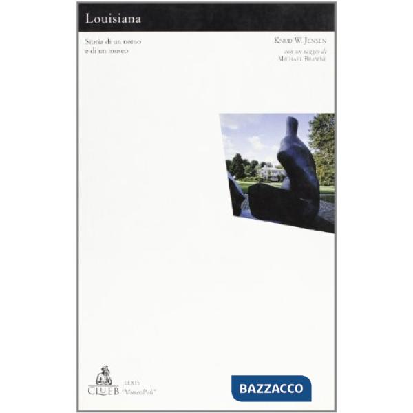 Louisiana. Storia di un uomo e di un museo