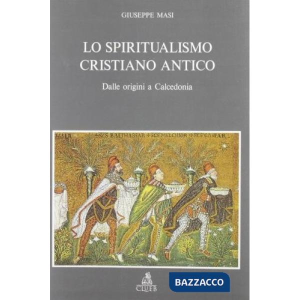 Spiritualismo cristiano antico. Dalle origini a Calcedonia (Lo)