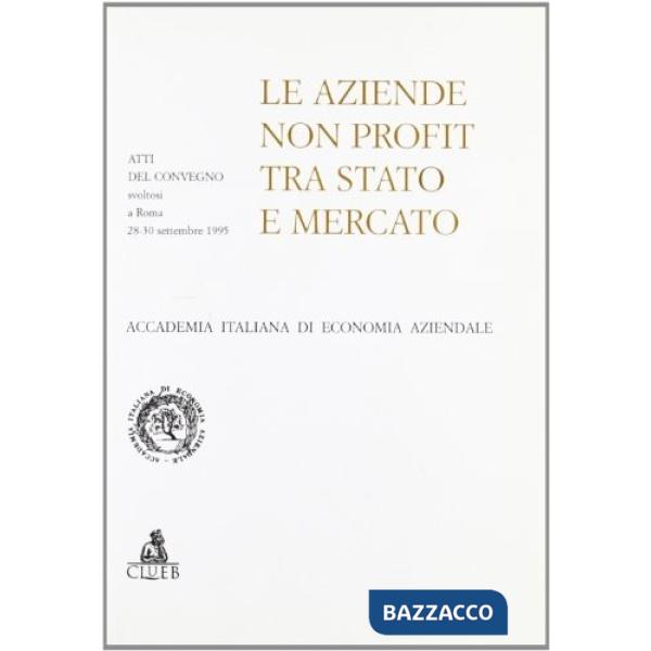 Aziende non profit tra Stato e mercato. Atti del Convegno (Roma, 28-30 settembre 1995) (Le)