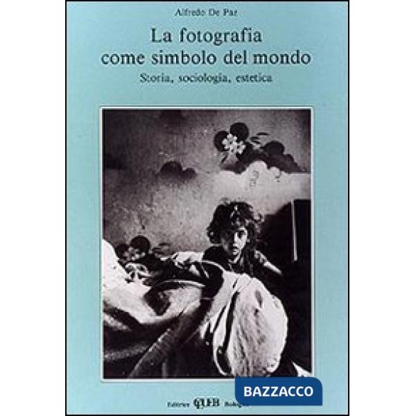 Fotografia come simbolo del mondo. Storia, sociologia, estetica (La)