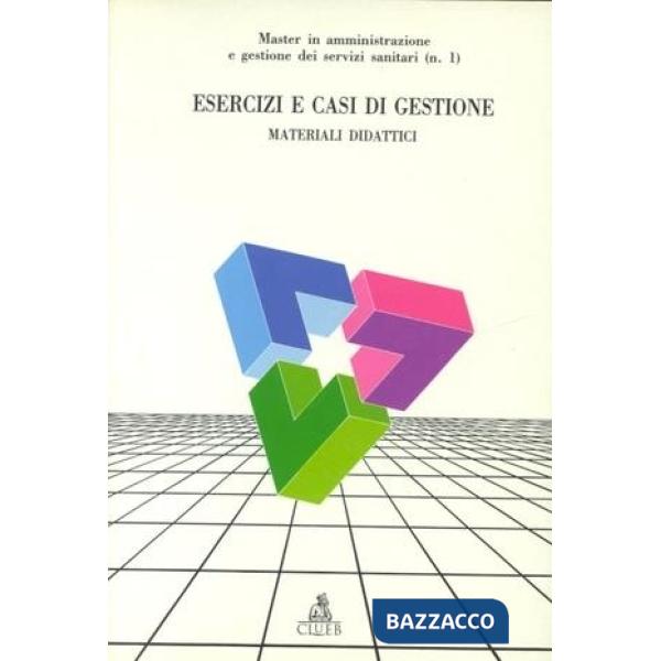 Esercizi e casi di gestione. Materiali didattici del master in amministrazione e gestione dei servizi sanitari. Vol. 1