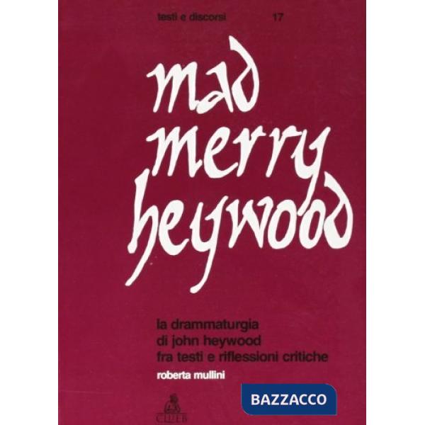 Mad merry Heywood. La drammaturgia di John Heywood fra testi e riflessioni critiche