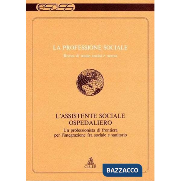 Professione sociale. L'assistente sociale ospedaliero. Un professionista di frontiera per l'integrazione fra sociale e sanitario