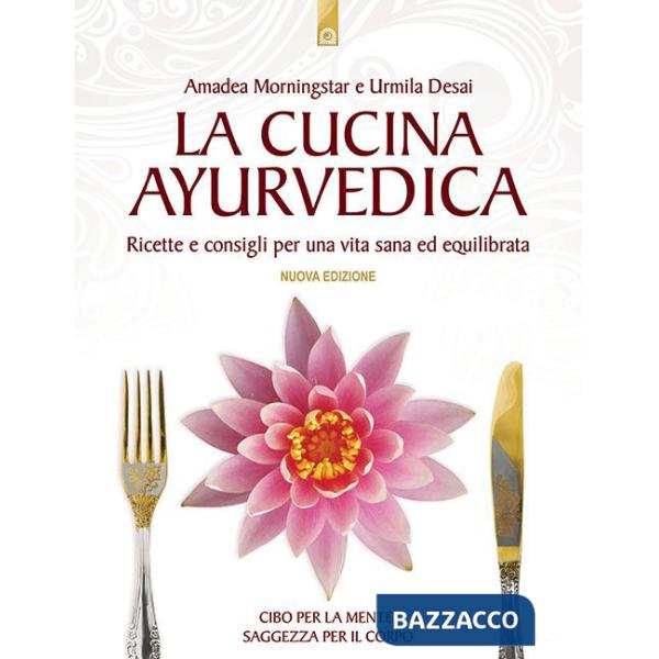 Cucina ayurvedica. Proprietà nutritive e terapeutiche dei cibi e delle combinazioni alimentari (La)