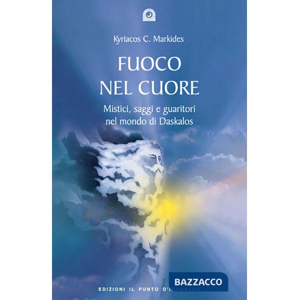 Fuoco nel cuore. Mistici, saggi e guaritori nel mondo di Daskalos
