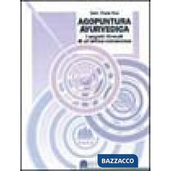 Agopuntura ayurvedica. I segreti ritrovati di una antica conoscenza