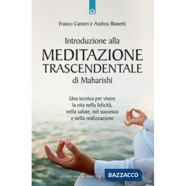 Introduzione alla meditazione trascendentale di Maharishi. Una tecnica per vivere la vita nella felicità, nella salute, nel succ