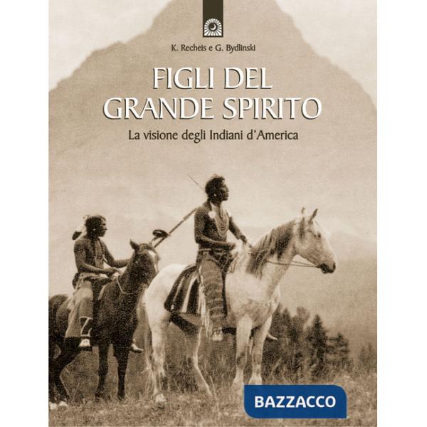 Figli del grande spirito. La visione degli indiani d'America