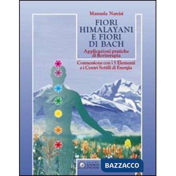 Fiori himalayani e fiori di Bach. Applicazioni pratiche di floriterapia con i 5 