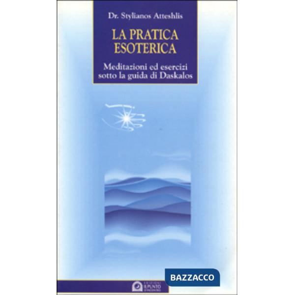 Pratica esoterica. Meditazioni ed esercizi sotto la guida di Daskalos (La)