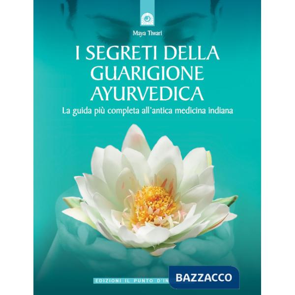 Segreti della guarigione ayurvedica. La guida più completa all'antica medicina indiana (I)