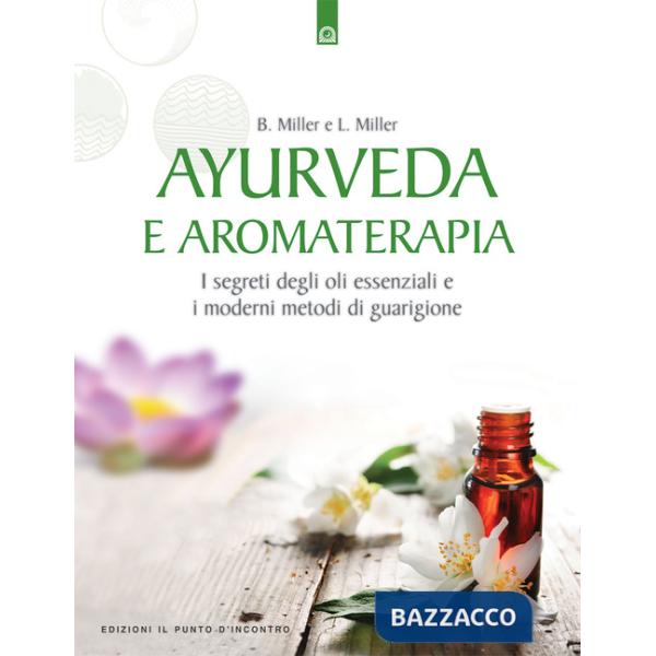Ayurveda e aromaterapia. I segreti degli oli essenziali e i moderni metodi di guarigione