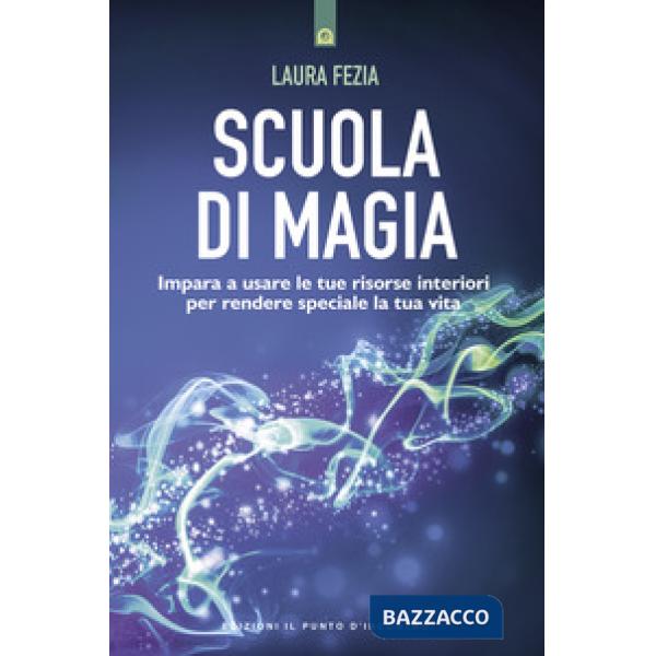 Scuola di magia. Imparare a usare le tue risorse interiori per rendere speciale