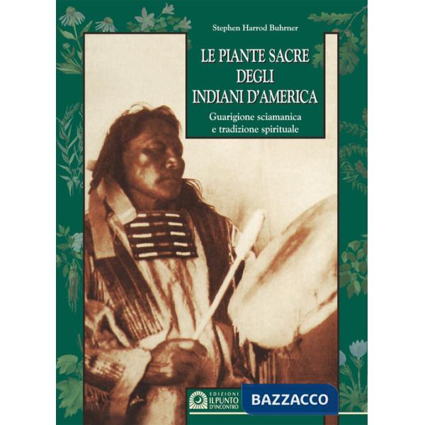 Piante sacre degli indiani d'America. Guarigione sciamanica e tradizione spiritu
