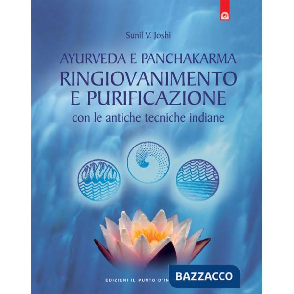 Ayurveda e panchakarma. Ringiovanimento e purificazione con le antiche tecniche