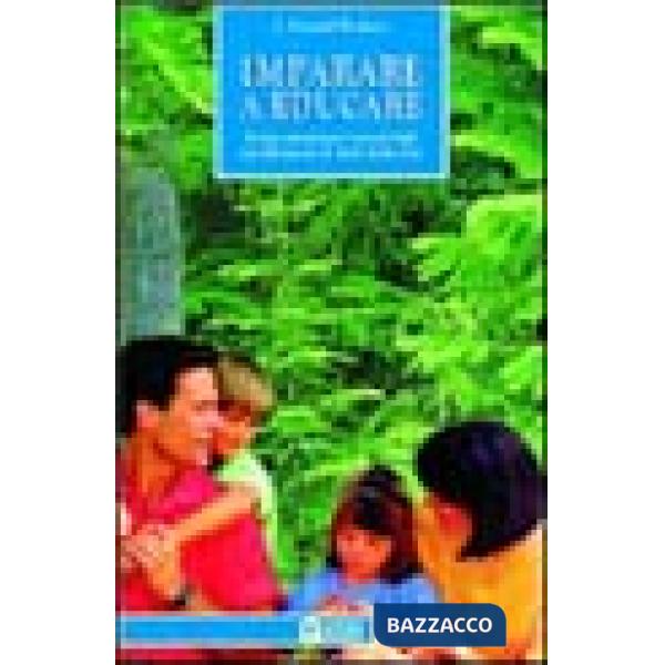 Imparare a educare. Preparare i nostri figli ad affrontare le sf ide della vita