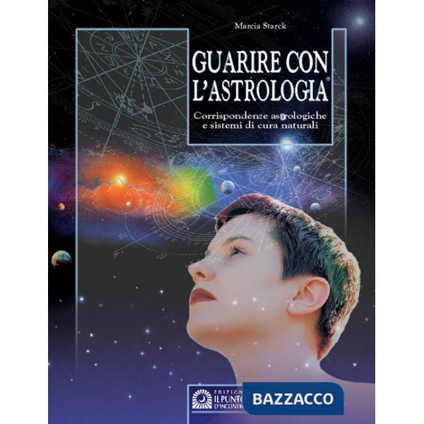 Guarire con l'astrologia. Corrispondenze astrologiche e sistemi di cura naturali