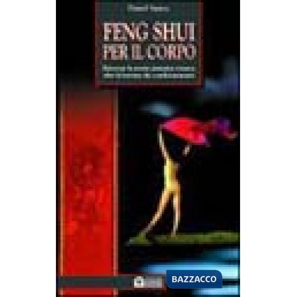 Feng shui per il corpo. Ritrovare la nostra autentica essenza oltre le barriere dei condizionamenti
