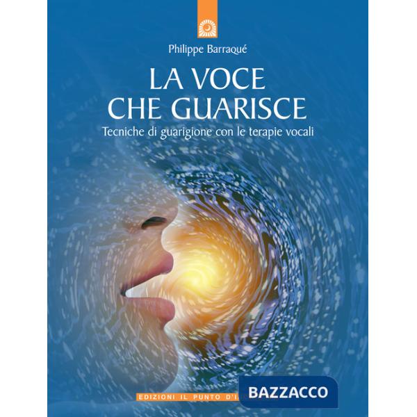 Voce che guarisce. Tecniche di guarigione con le terapie vocali (La)