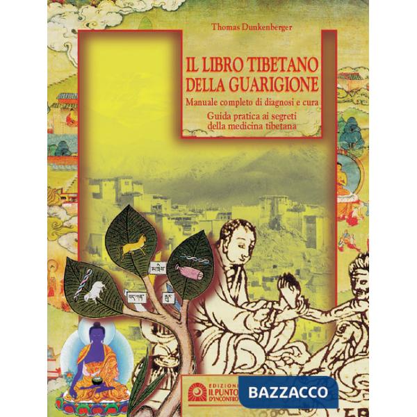 Libro tibetano della guarigione. Manuale completo di diagnosi e cura. Guida pratica ai segreti della medicina tibetana (Il)