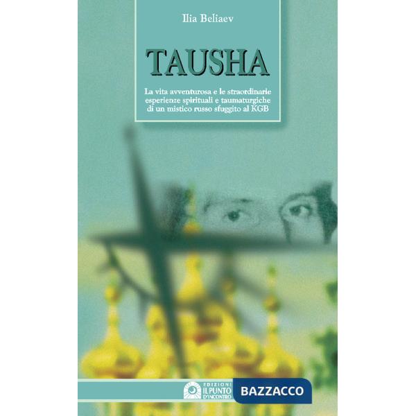 Tausha. La vita avventurosa e le straordinarie esperienze spirituali e taumaturg