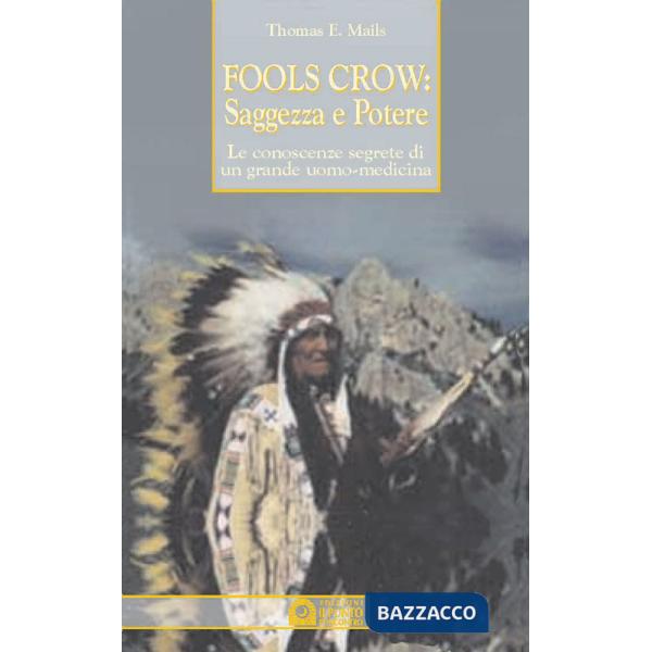 Fools Crow, saggezza e potere. Le conoscenze segrete di un grande uomo-medicina