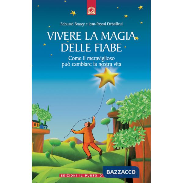 Vivere la magia delle fiabe. Come il meraviglioso può cambiare la nostra vita