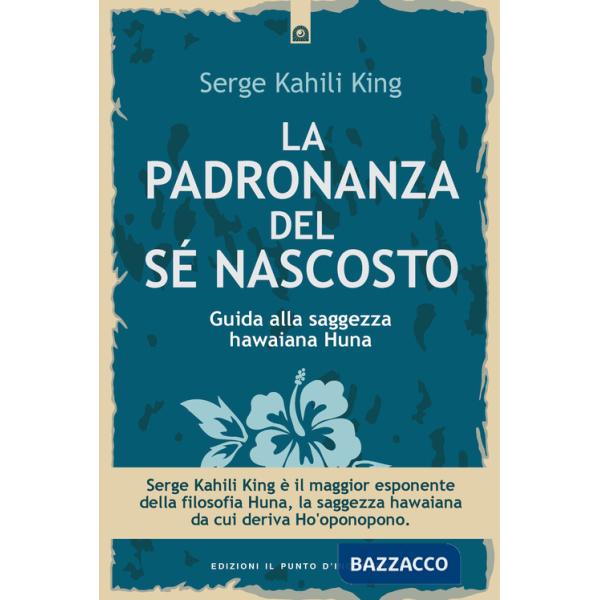 Padronanza del sé nascosto. Saggezza hawaiana per scoprire e utilizzare le potenzialità del subconscio (La)