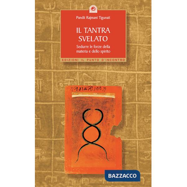 Tantra svelato. Sedurre le forze della materia e dello spirito (Il)