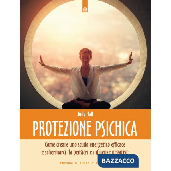 Protezione psichica. Come schermarsi da pensieri e sentimenti negativi
