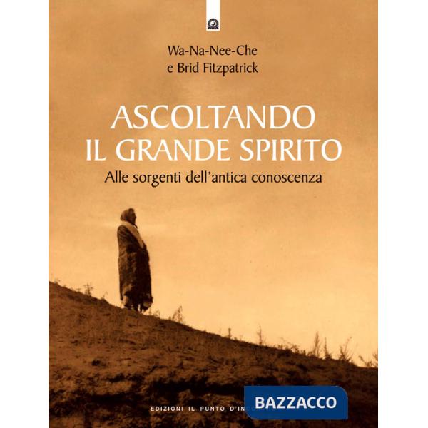 Ascoltando il grande spirito. Alle sorgenti dell'antica conoscenza