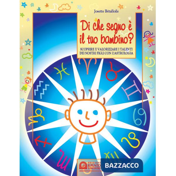 Di che segno è il tuo bambino. Scoprire e valorizzare i talenti dei nostri figli
