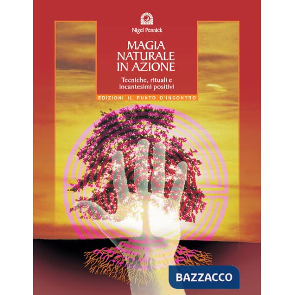 Magia naturale in azione. Tecniche, rituali e incantesimi positivi