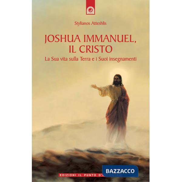 Joshua Immanuel, il Cristo. La sua vita sulla terra e i suoi insegnamenti