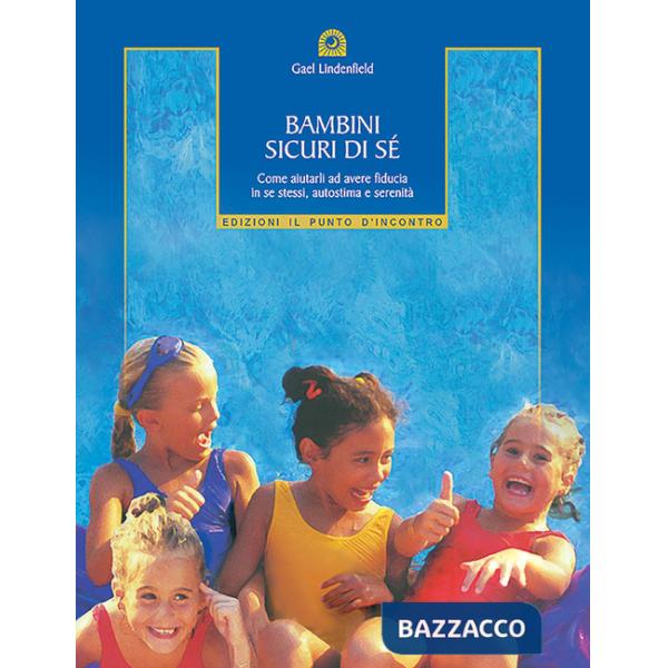 Bambini sicuri di sé. Come aiutarli ad avere fiducia in se stessi, autostima e serenità