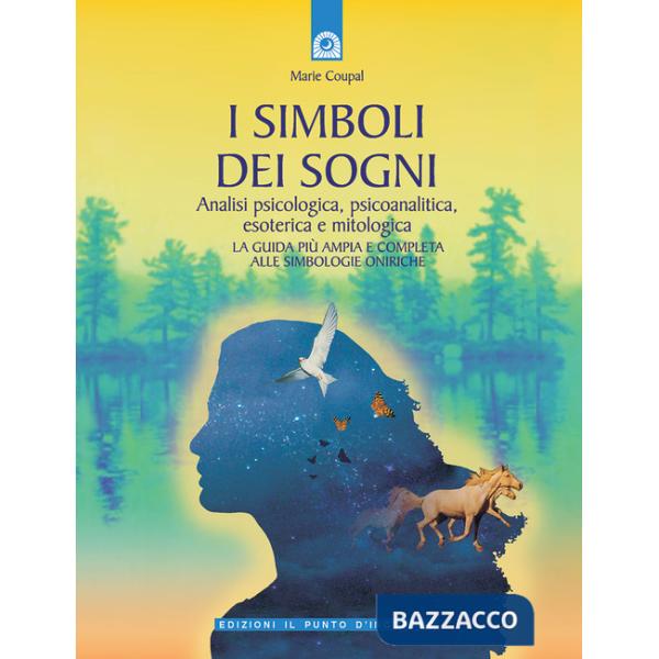 Simboli dei sogni. Analisi psicologica, psicoanalitica, esoterica e mitologica. La guida più ampia e completa alle simbologie on