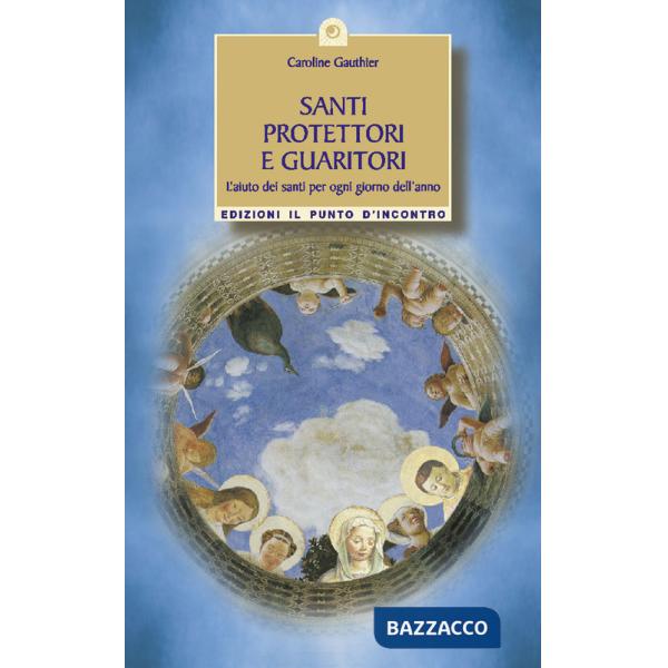 Santi protettori e guaritori. L'aiuto dei santi per ogni giorno dell'anno