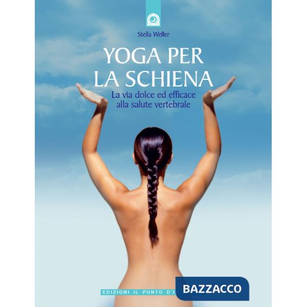 Yoga per la schiena. La via dolce ed efficace alla salute vertebrale