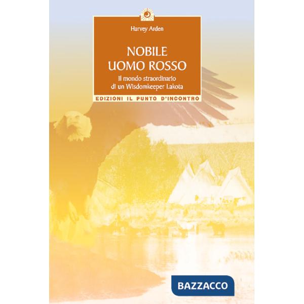 Nobile uomo rosso. Il mondo straordinario di un wisdomkeeper lakota