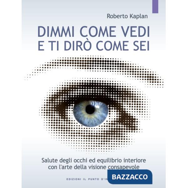 Dimmi come vedi e ti dirò come sei. Salute degli occhi ed equilibrio interiore con l'arte della visione consapevole