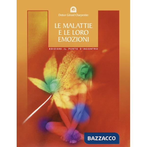 Malattie e le loro emozioni. Come comprendere le nostre relazioni psicosomatiche