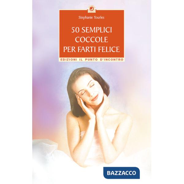 50 semplici coccole per farti felice. Piccola guida per rilassarsi, ringiovanire