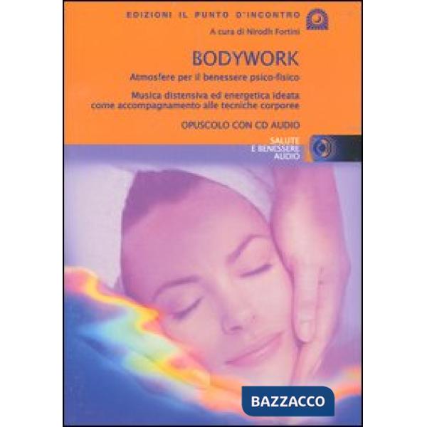 Bodywork. Atmosfere per il benessere psico-fisico. Musica distensiva ed energetica ideata come accompagnamento alle tecniche cor