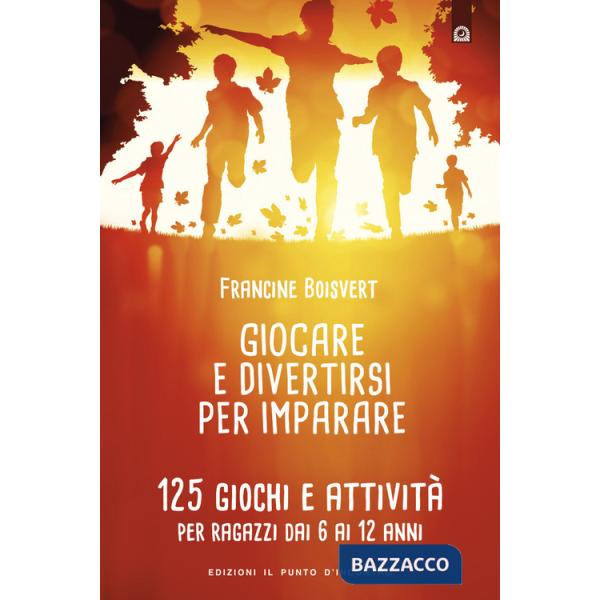 Giocare e divertirsi per imparare. 125 giochi e attività per bambini e ragazzi d