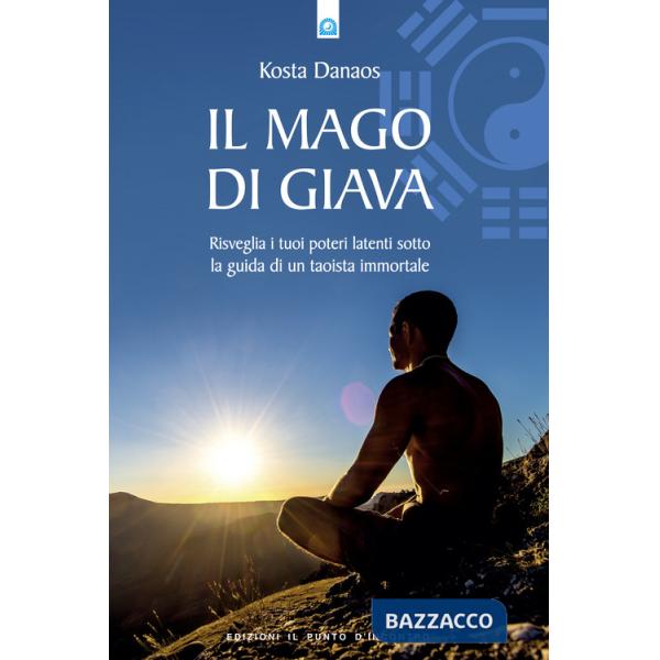 Mago di Giava. Risvegliare i nostri poteri latenti sotto la guida di un taoista immortale (Il)