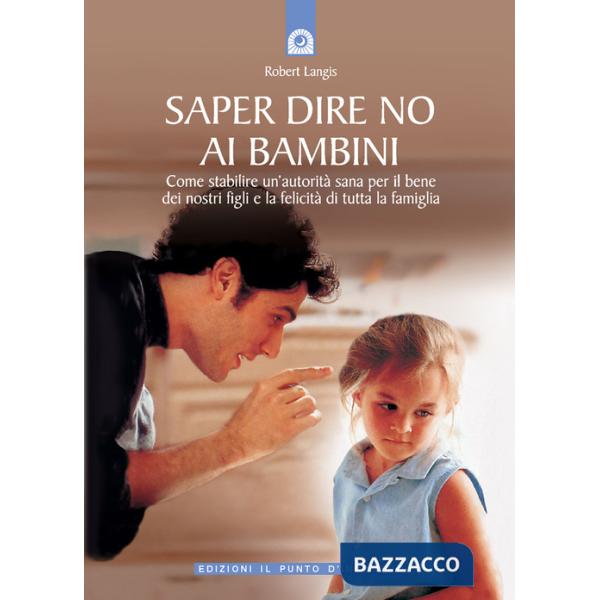 Saper dire no ai bambini. Come stabilire un'autorità sana per il benedei nostri 