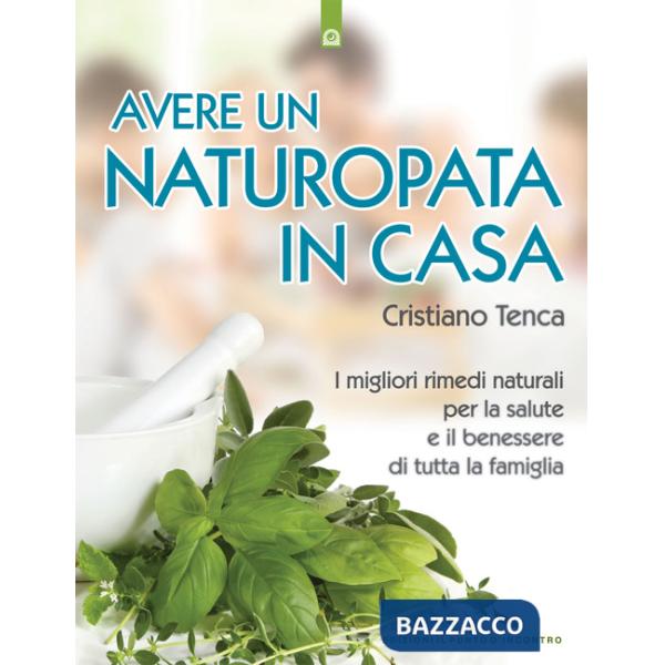 Avere un naturopata in casa. Curarsi da soli per avere una salute perfetta e una vita serena e felice