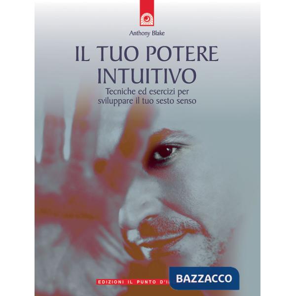 Tuo potere intuitivo. Tecniche ed esercizi per sviluppare il sesto senso (Il)