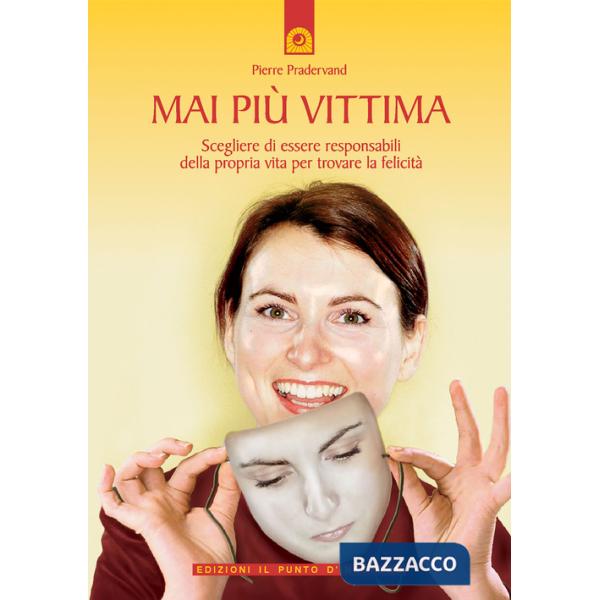 Mai più vittima. Scegliere di essere responsabili della propria vita per trovare la felicità