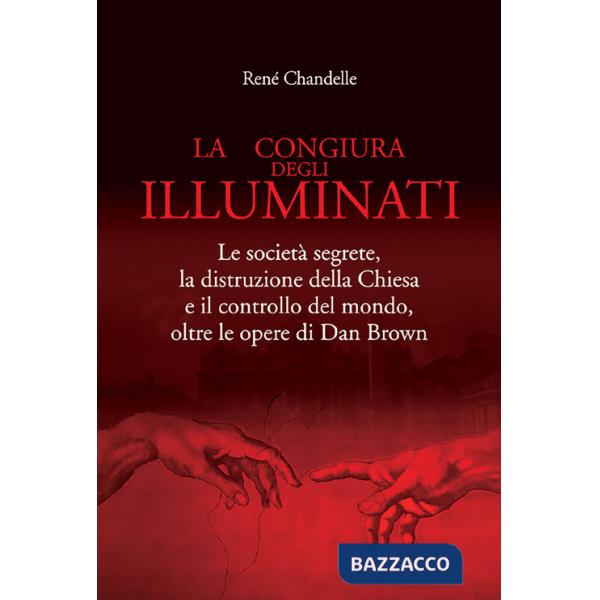 Congiura degli Illuminati. Le società segrete, la distruzione della Chiesa e il controllo del mondo, oltre le opere di Dan Brown